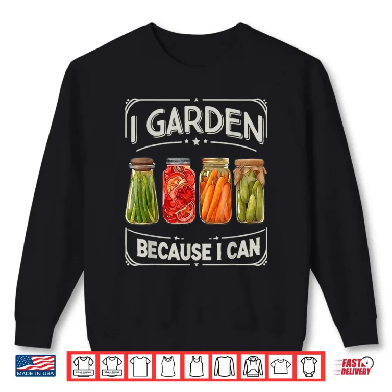 Sweatshirt I Garden Because I Can Funny Canning Lover Gift Shirt