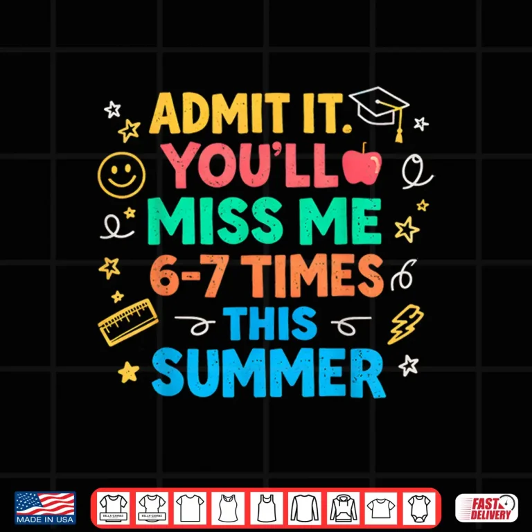 Design Last Day School Funny Admit It Youll Miss Me 67 Shirt