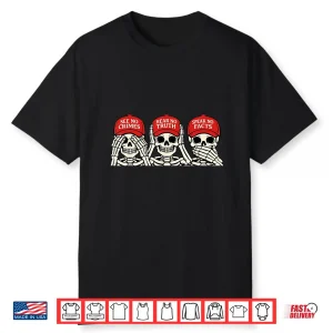 See No Crimes Hear No Truth Speak No Facts Skeleton Shirt
