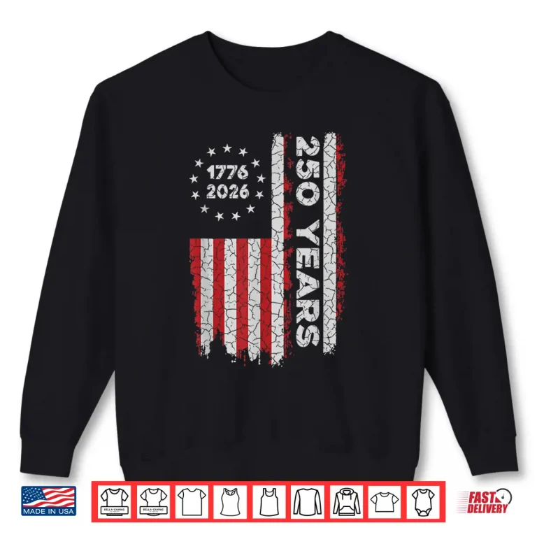 Sweatshirt 250 Years America Anniversary 250th Independence 1776 2026 Shirt