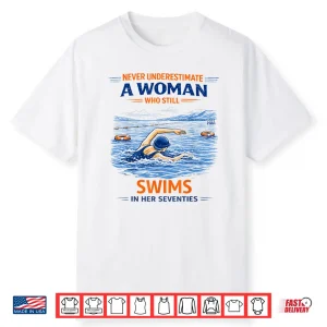 Swimming Never Underestimate A Woman Swim In Her Seventies Shirt