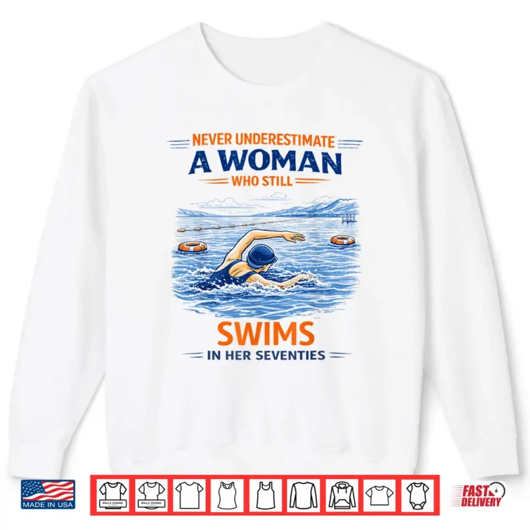Sweatshirt Swimming Never Underestimate A Woman Swim in Her Seventies Shirt