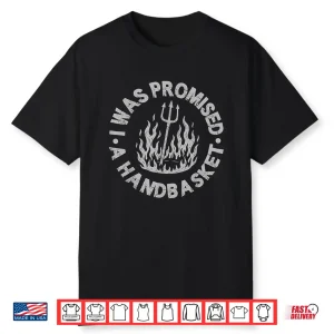 I Was Promised A Handbasket Fun Distressed Pitchfork Flames Shirt
