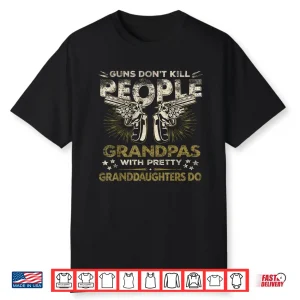 Guns Don’T Kill People Grandpas With Pretty Daughters Do Shirt