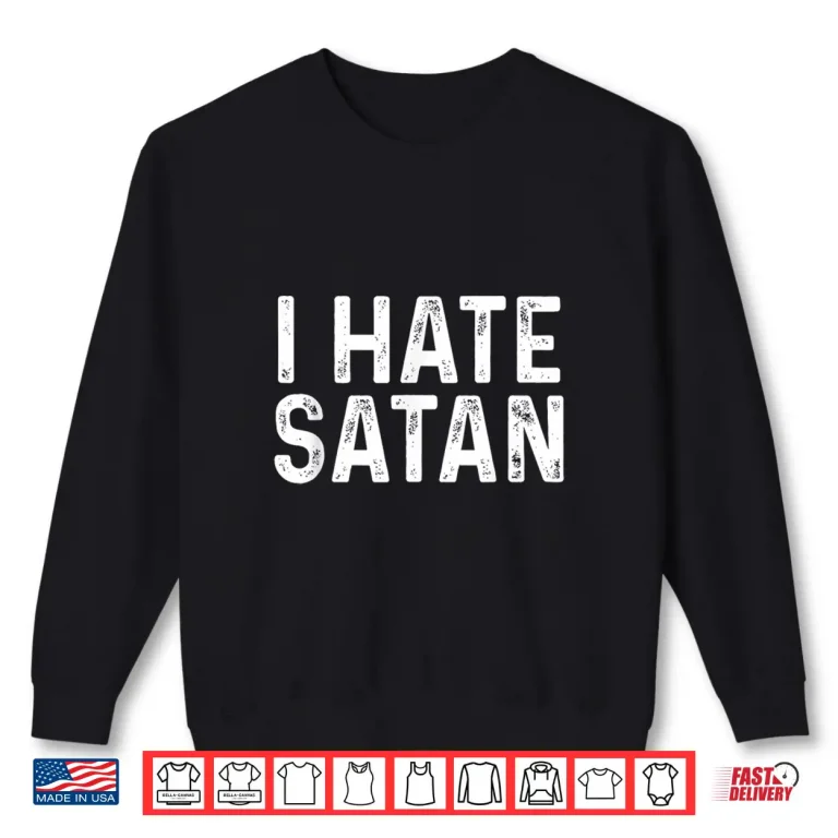 Sweatshirt I Hate Satan Funny Christian Faith Statement Shirt