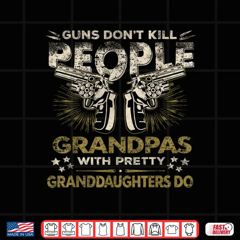 Design Guns Dont Kill People Grandpas with Pretty Daughters Do Shirt
