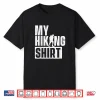 My Hiking Shirt Hiking Lover Backpacking Climber Trekker Shirt
