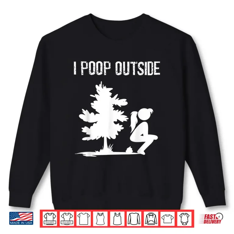 Sweatshirt Cool I Poop Outside Funny Outdoor Pooping Lady Camping Gift Shirt