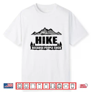 Funny Hike Because People Suck Gift For Men Women Hiking Shirt