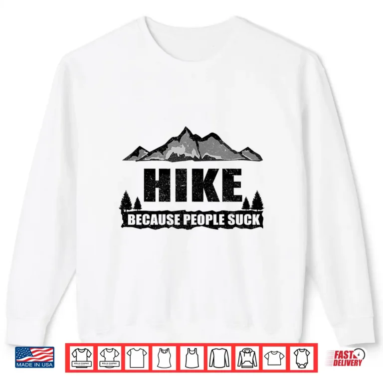 Sweatshirt Funny Hike Because People Suck Gift For Men Women Hiking Shirt