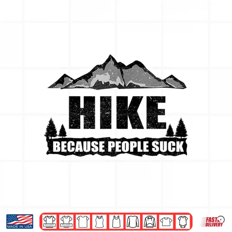 Design Funny Hike Because People Suck Gift For Men Women Hiking Shirt