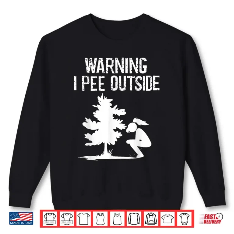 Sweatshirt Cool Warning I Pee Outside Funny Girl Peeing Camping Gift Shirt