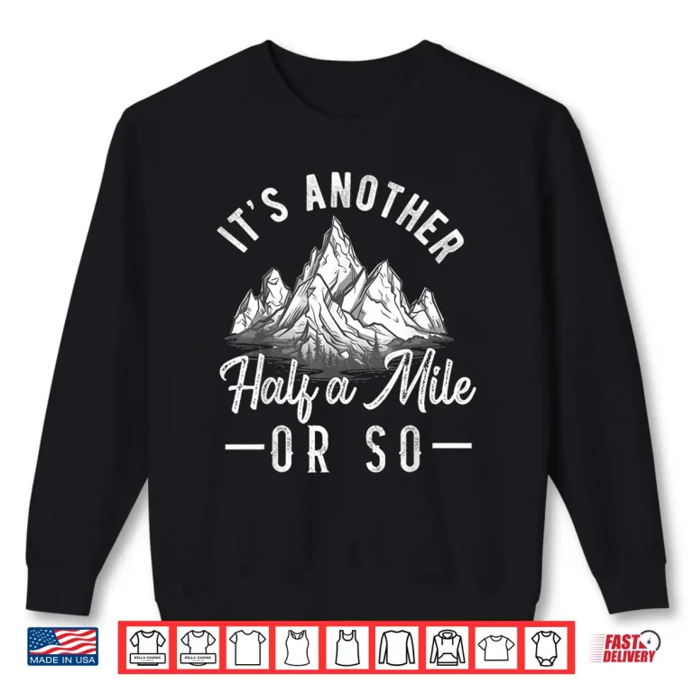 Sweatshirt Its another Half Mile or So Hiking Hiker Outdoorsy Nature Shirt