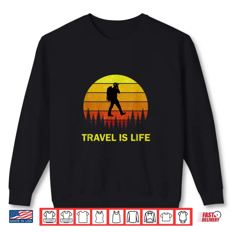 Sweatshirt Backpacking Travel Is Life Quote for Backpackers Travelers Shirt
