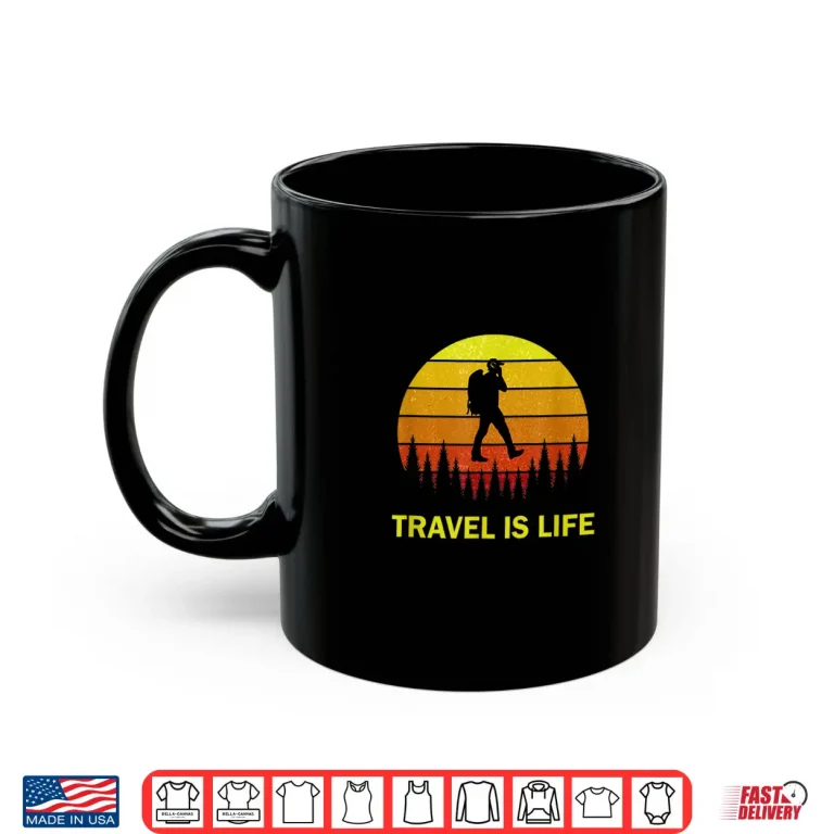 Mug Backpacking Travel Is Life Quote for Backpackers Travelers Shirt
