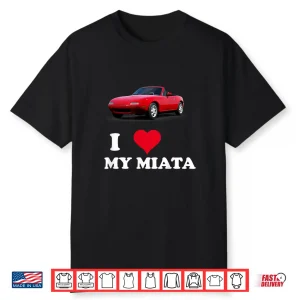 I Love My Miata  Car Enthusiast Clothing Shirt