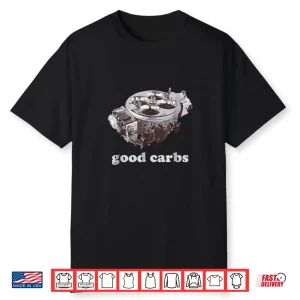 Car Enthusiast Shirt Good Carbs 4 Barrel Carburetor