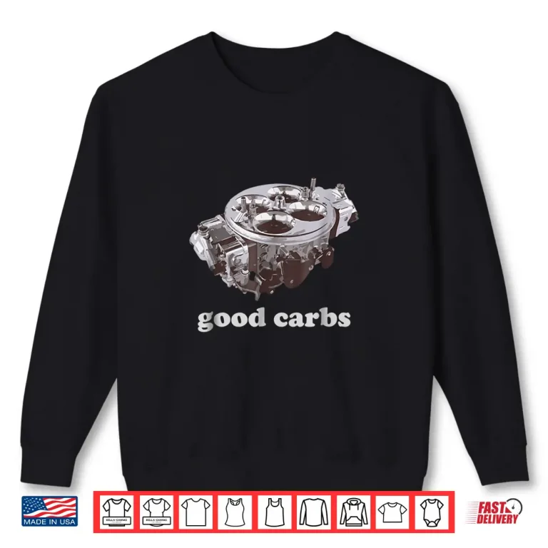 Sweatshirt Car Enthusiast Shirt Good Carbs 4 barrel Carburetor