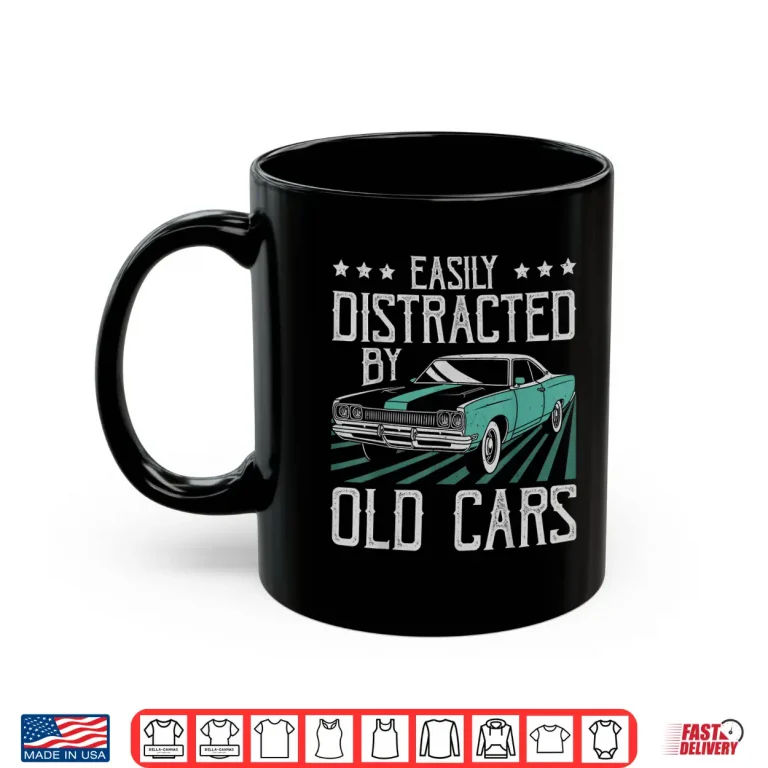 Mug Easily Distracted By Old Cars Funny Vintage Classic Car Guy Shirt