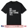 Gift For Car Lover & Mechanics No My Car Isn’T Done Yet Shirt