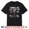 Things I Do In My Spare Time Funny Car Enthusiast Car Lover Shirt
