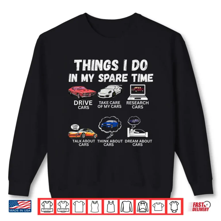Sweatshirt Things I Do In My Spare Time Funny Car Enthusiast Car Lover Shirt