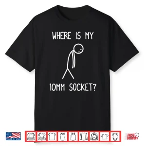 Where Is My 10Mm Socket  Car Lover Mechanic Garage Car Guy Shirt