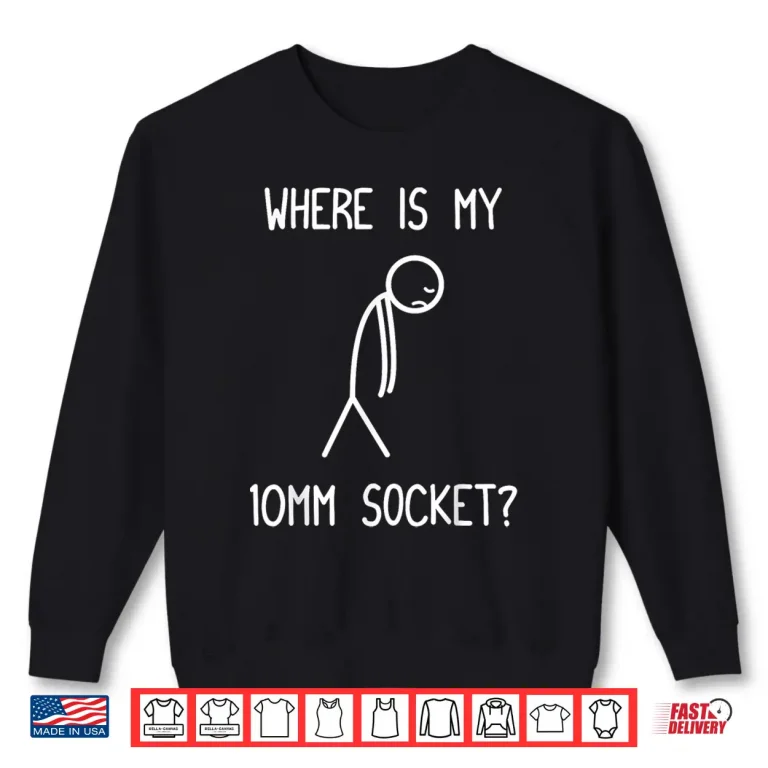 Sweatshirt Where is My 10mm Socket Car Lover Mechanic Garage Car Guy Shirt