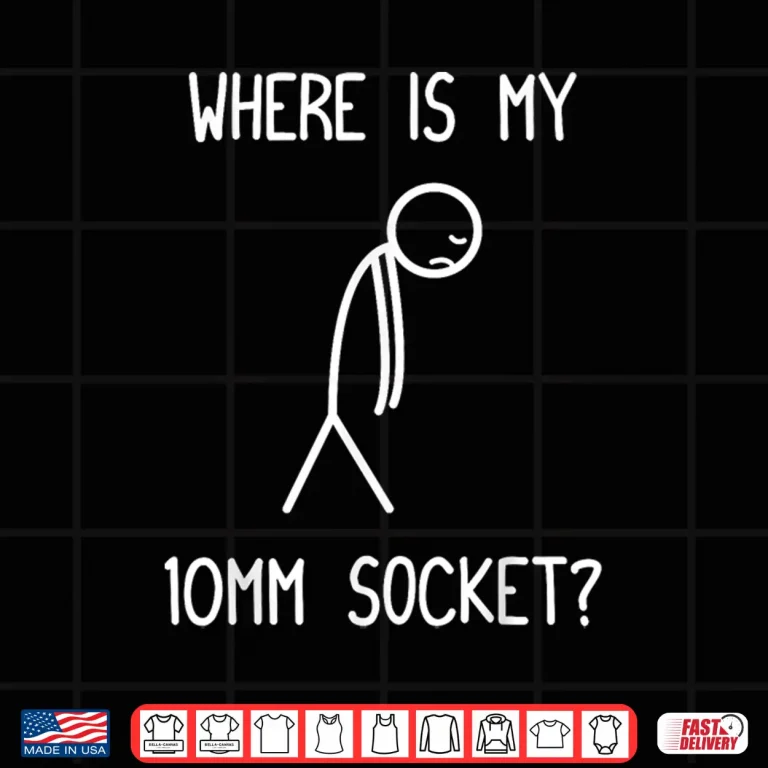Design Where is My 10mm Socket Car Lover Mechanic Garage Car Guy Shirt