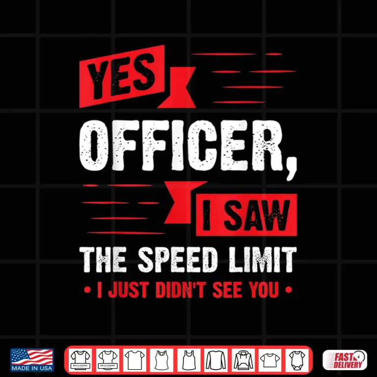 Design Yes Officer I Saw The Speed Limit Car Enthusiast Gift Shirt