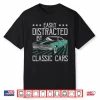 Easily Distracted By Classic Cars Funny Old Vintage Car Guy Shirt