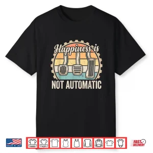 Happiness Is Not Automatic Manual Transmission Car Guy Shirt