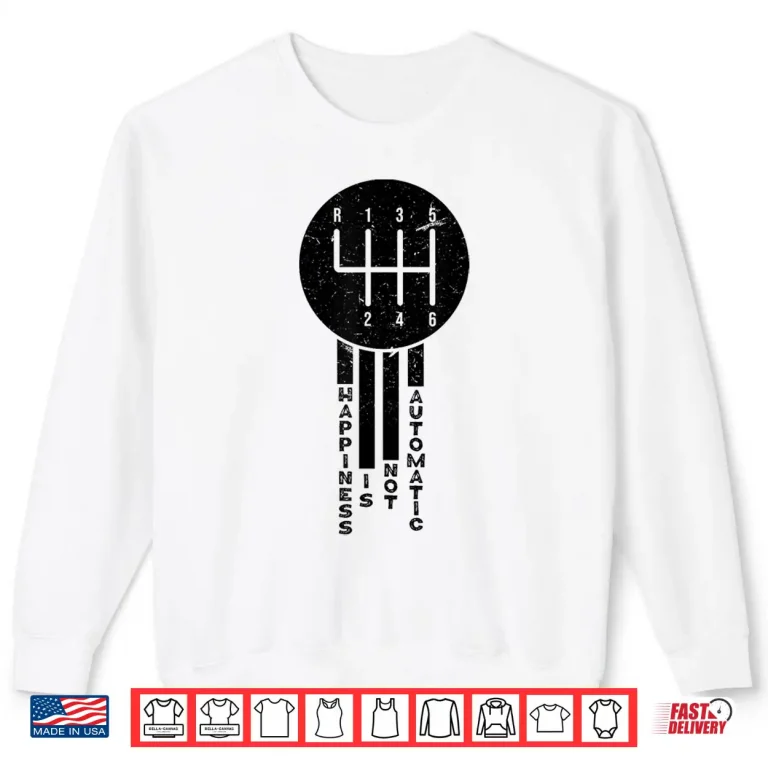 Sweatshirt Happiness is Not Automatic But Manual Car Driving Shirt
