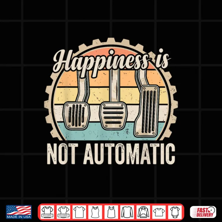 Design Happiness is Not Automatic Manual Transmission Car Guy Shirt