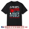 If You Don’T Like Burnt Rubber Race Fuel Car Racing Race Shirt