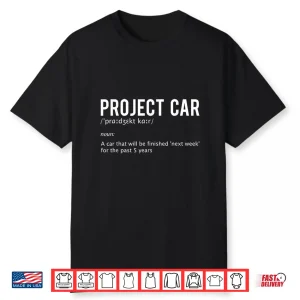 Project Car Defintion Racing Car Enthusiast Muscle Car Guy Shirt
