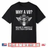 Why A V8… Funny V8 Engine Muscle Car Guy Racing Drifting Shirt