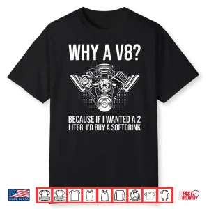 Why A V8… Funny V8 Engine Muscle Car Guy Racing Drifting Shirt