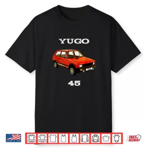 Yugo 45 The Worst Car In The World Enthusiast Shirt