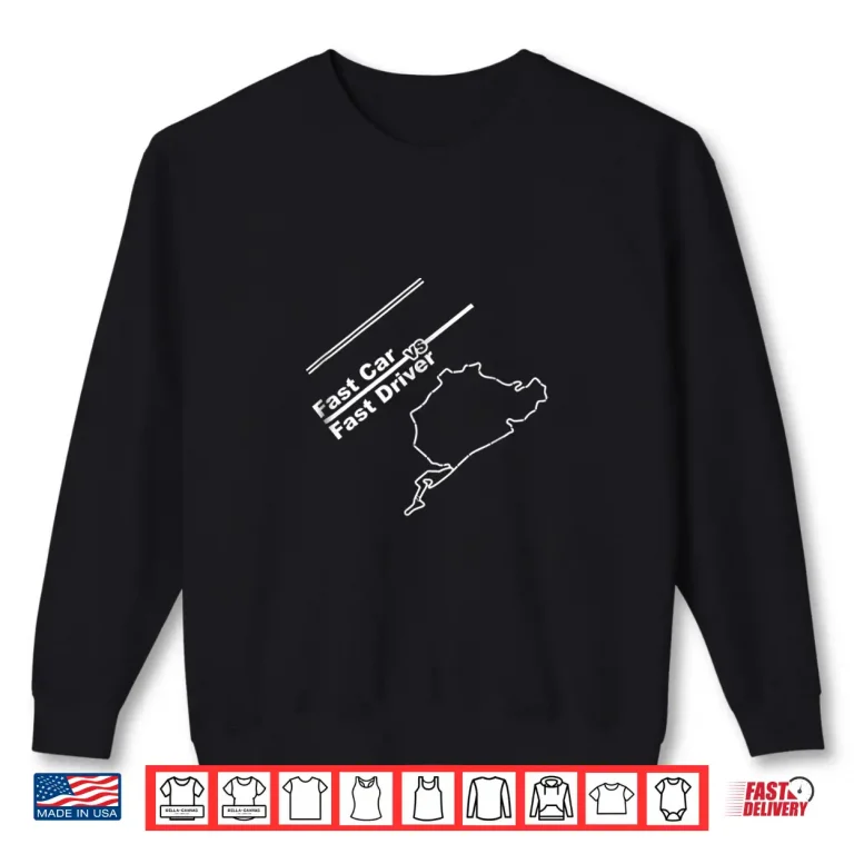 Sweatshirt Car Enthusiast Shirts Fast Car vs Fast Driver Shirt