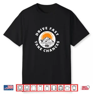 Drive Fast Take Chances Car Enthusiast Shirt