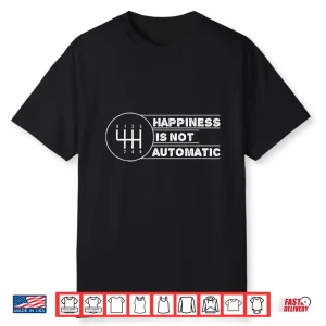 Happiness Is Not Automatic But Manual Car Transmission Shirt