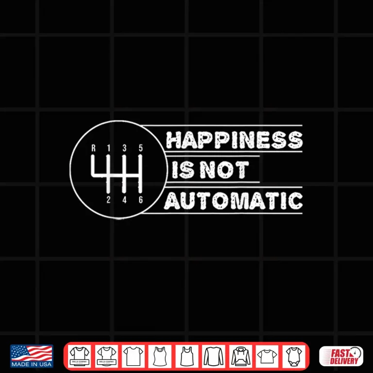 Design Happiness is Not Automatic But Manual Car Transmission Shirt