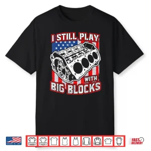 I Still Play With Big Blocks Car Mechanic Enthusiast Gear Shirt