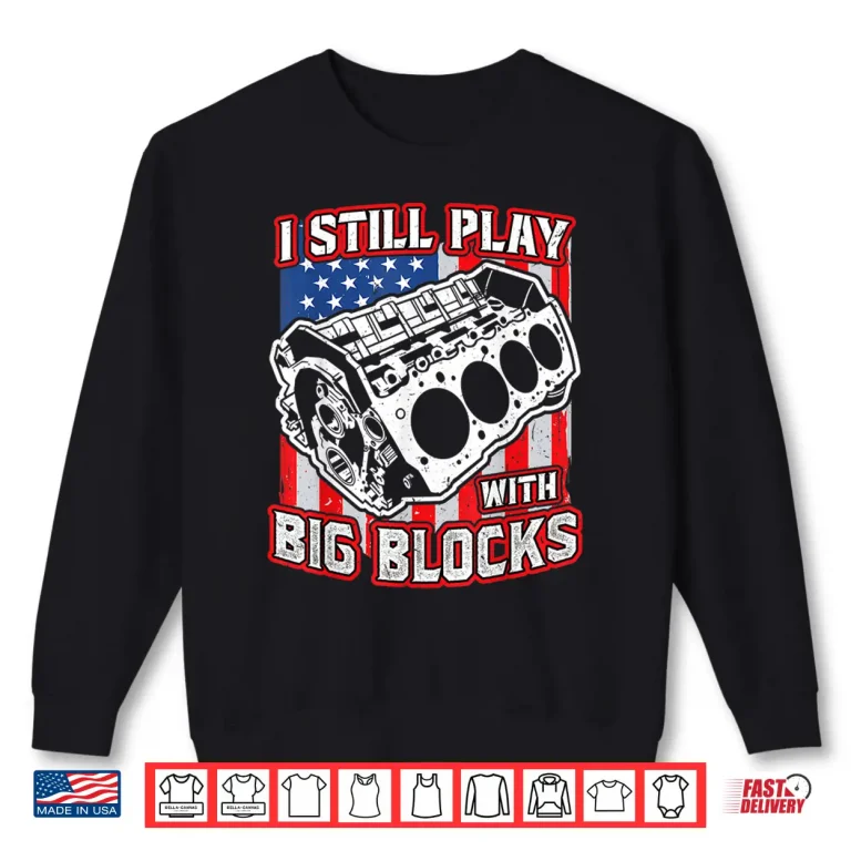 Sweatshirt I still play with big blocks Car Mechanic Enthusiast Gear Shirt