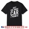 Just One More Car I Promise Shirt Gear Head Tee