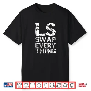Ls Swap Everything T Shirt Car Enthusiast & Mechanic