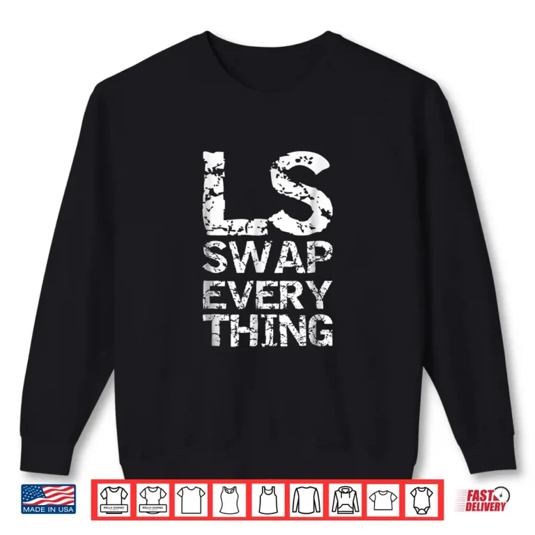 Sweatshirt LS Swap Everything T shirt Car Enthusiast Mechanic
