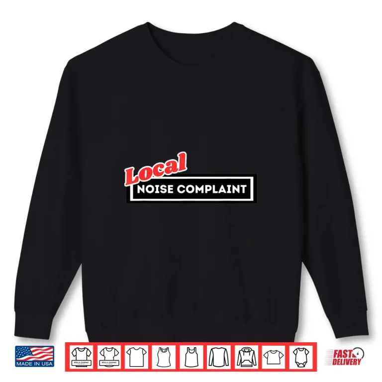 Sweatshirt Local Noise Complaint Funny Automotive Car Enthusiast Racing Shirt