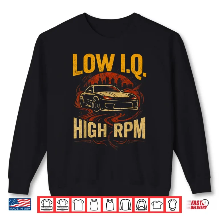 Sweatshirt Low I.Q. High RPM Funny Car Enthusiast Drift Shirt